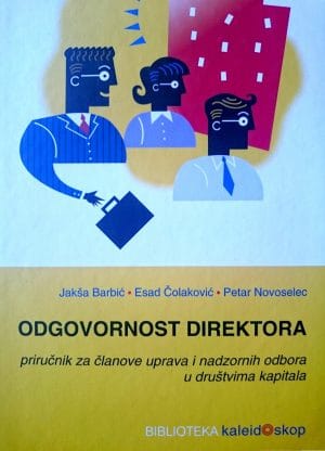 Naslovnica knjige ODGOVORNOST DIREKTORA: Priručnik za članove uprava i nadzornih odbora - Jakša Barbić, Esad Čolaković, Petar Novoselec