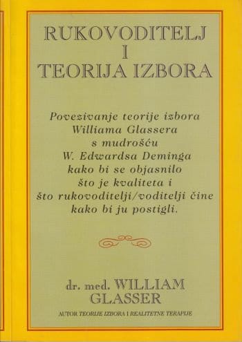dr-william-glasser-rukovoditelj-teorija-izbora-slika-79396678 Naslovnica knjige RUKOVODITELJ I TEORIJA IZBORA: Povezivanje teorije izbora Williama Glassera s mudrošću W. Edwardsa Deminga kako bi se objasnilo što je
