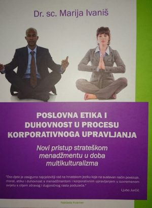 Naslovnica knjige POSLOVNA ETIKA I DUHOVNOST U PROCESU KORPORATIVNOG UPRAVLJANJA: Novi pristup strateškom menadžmentu u doba multikulturalizma - Marija Ivaniš
