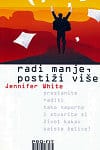 Naslovnica knjige RADI MANJE, POSTIŽI VIŠE: Prestanite raditi tako naporno i stvorite si život kakav zaista želite!