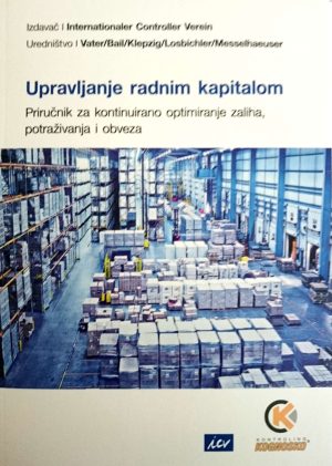 Naslovnica knjige UPRAVLJANJE RADNIM KAPITALOM: Priručnik za kontinuirano optimiranje zaliha, potraživanja i obveza - E. Bail, H. Klepzig, H. Losbichler