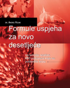 Naslovnica knjige FORMULE USPJEHA ZA NOVO DESETLJEĆE: NA TEMELJU ANALIZE 600 PODUZEĆA KOJA SU POBIJEDILA KRIZU