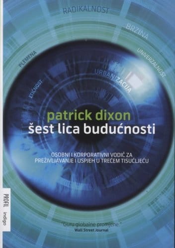 1038 Naslovnica knjige ŠEST LICA BUDUĆNOSTI: Osobni i korporativni vodič za preživljavanje i uspjeh u trećem tisućljeću