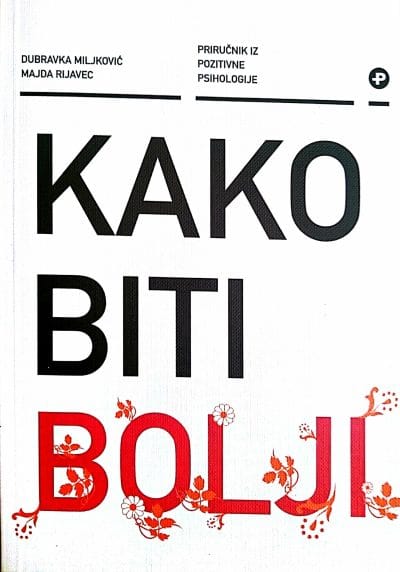 Kako biti bolji Naslovnica knjige KAKO BITI BOLJI: Priručnik iz pozitivne psihologije - Dubravka Miljković, Majda Rijavec