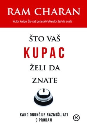 Naslovnica knjige ŠTO VAŠ KUPAC ŽELI DA ZNATE: Kako drugačije razmišljati o prodaji - Ram Charan
