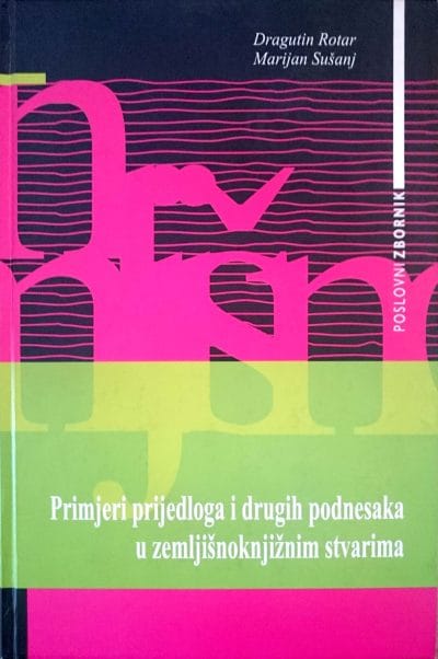 Primjeri prijedloga u zemljišnoknjižnim stvarima_MEP Naslovnica knjige PRIMJERI PRIJEDLOGA I DRUGIH PODNESAKA U ZEMLJIŠNOKNJIŽNIM STVARIMA - Dragutin Rotar, Marijan Sušanj