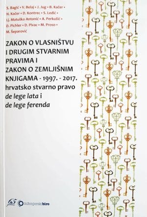 Naslovnica knjige ZAKON O VLASNIŠTVU I DRUGIM STVARNIM PRAVIMA I ZAKON O ZEMLJIŠNIM KNJIGAMA – 1997. – 2017.: hrvatsko stvarno pravo de lege lata i de lege