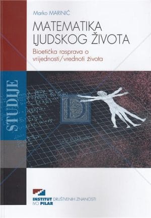 Naslovnica knjige MATEMATIKA LJUDSKOG ŽIVOTA: Bioetička rasprava o vrijednosti / vrednoti života - Marko Marinić