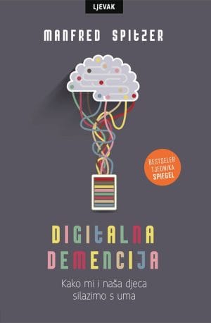 digitalna-demencija-2d-velika Naslovnica knjige DIGITALNA DEMENCIJA, II. izdanje: Kako mi i naša djeca silazimo s uma - Manfred Spitzer
