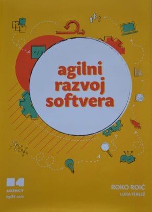 Naslovnica knjige AGILNI RAZVOJ SOFTVERA: Najbolje prakse u Scrumu, Leanu i Extreme Programmingu - Luka Ferlež, Roko Roić