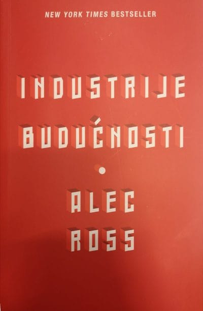 Industrija budućnosti Naslovnica knjige INDUSTRIJE BUDUĆNOSTI - Alec Ross