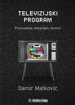 Naslovnica knjige TELEVIZIJSKI PROGRAM: Proizvodnja, dobavljači, žanrovi - Damir Matković