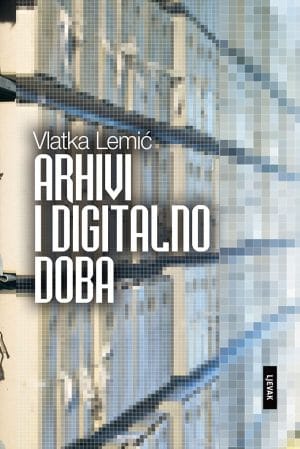 Naslovnica knjige ARHIVI I DIGITALNO DOBA - Vlatka Lemić