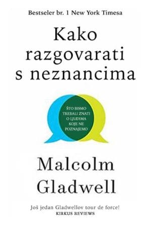 KAKO RAZGOVARATI S NEZNANCIMA Naslovnica knjige KAKO RAZGOVARATI S NEZNANCIMA: Što bismo trebali znati o ljudima koje ne poznajemo - Malcolm Gladwell
