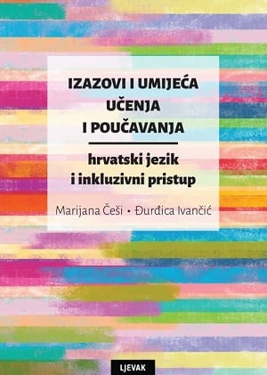 Naslovnica knjige IZAZOVI I UMIJEĆA UČENJA I POUČAVANJA: Hrvatski jezik i inkluzivni pristup - Marijana Češi, Đurđica Ivančić