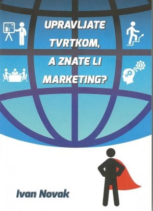Naslovnica knjige UPRAVLJATE TVRTKOM, A ZNATE LI MARKETING? - Ivan Novak