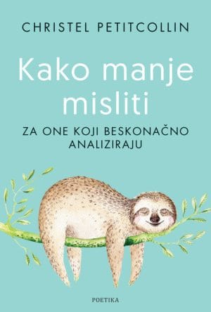 Naslovnica knjige KAKO MANJE MISLITI: Za one koji beskonačno analiziraju - Christel Petitcollin