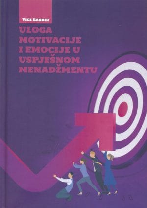 ULOGA MOTIVACIJE I EMOCIJE U MENADŽMENTU Naslovnica knjige ULOGA MOTIVACIJE I EMOCIJE U USPJEŠNOM MENADŽMENTU - Vice Barbir