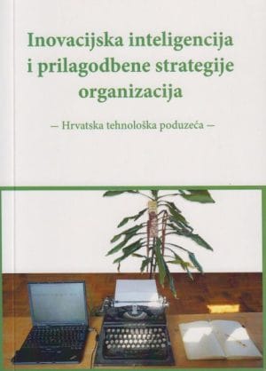 Naslovnica knjige INOVACIJSKA INTELIGENCIJA I PRILAGODBENE STRATEGIJE ORGANIZACIJA: Hrvatska tehnološka poduzeća - Juraj Perković