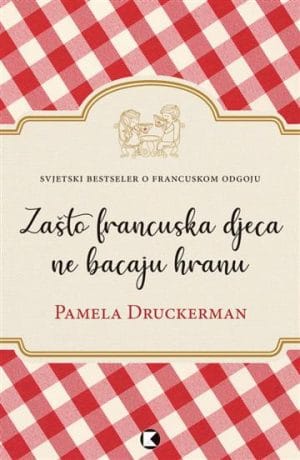 Naslovnica knjige ZAŠTO FRANCUSKA DJECA NE BACAJU HRANU - Pamela Druckerman
