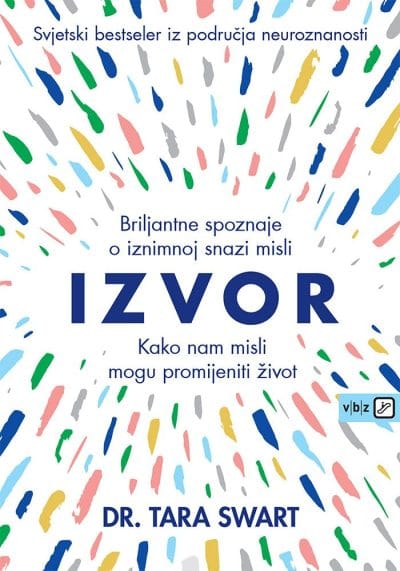 IZVOR Naslovnica knjige IZVOR - KAKO NAM MISLI MOGU PROMIJENITI ŽIVOT: Briljantne spoznaje o iznimnoj snazi misli - Tara Swart