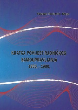 Naslovnica knjige KRATKA POVIJEST RADNIČKOG SAMOUPRAVLJANJA 1950.-1990.: Činjenice, iskustvo, tumačenje - Stjepan-Stipe Tonković