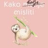 Naslovnica knjige KAKO BOLJE MISLITI: Za one koji beskonačno analiziraju - Christel Petitcollin