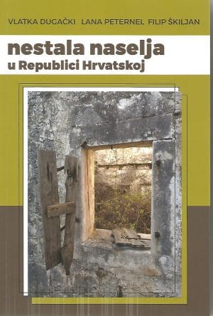 Naslovnica knjige NESTALA NASELJA U REPUBLICI HRVATSKOJ - Vlatka Dugački, Lana Peternel, Filip Škiljan