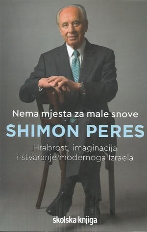 Naslovnica knjige NEMA MJESTA ZA MALE SNOVE: Hrabrost, imaginacija i stvaranje novog Izraela - Shimon Peres