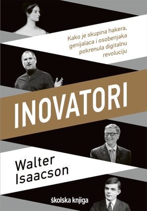 Inovatori Naslovnica knjige INOVATORI: Kako je skupina hakera, genijalaca i osobenjaka pokrenula digitalnu revoluciju Autor: Walter Isaacson - Walter Isaacson