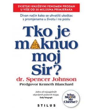 Naslovnica knjige TKO JE MAKNUO MOJ SIR – 2. neizmjenjeno izdanje: Divan način kako se uhvatiti u koštac s promjena u životu i poslu - Spencer Johnson