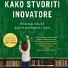 Naslovnica knjige KAKO STVORITI INOVATORE: Stvaranje mladih koji će promijeniti svijet - Tony Wagner