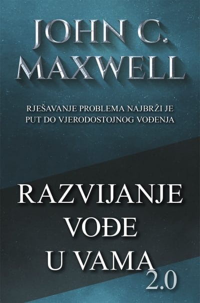 razvijanje-vodje-u-vama-2.0 Naslovnica knjige RAZVIJANJE VOĐE U VAMA 2.0: Rješavanje problema najbrži je put do vjerodostojnog vođenja - John C. Maxwell