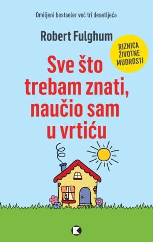 Naslovnica knjige SVE ŠTO TREBAM ZNATI, NAUČIO SAM U VRTIĆU - Robert Fulghum