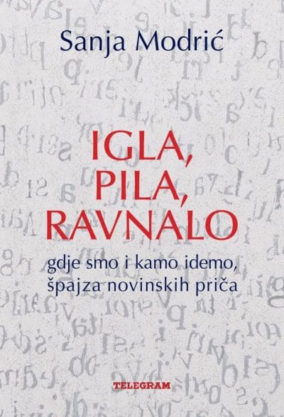 igla pila ravnalo Naslovnica knjige IGLA, PILA, RAVNALO: Gdje smo i kamo idemo, špajza novinskih priča - Sanja Modrić