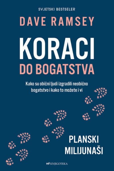 Koraci do bogatstva Naslovnica knjige KORACI DO BOGATSTVA: Kako su obični ljudi izgradili neobično bogatstvo i kako to možete i vi - Dave Ramsey