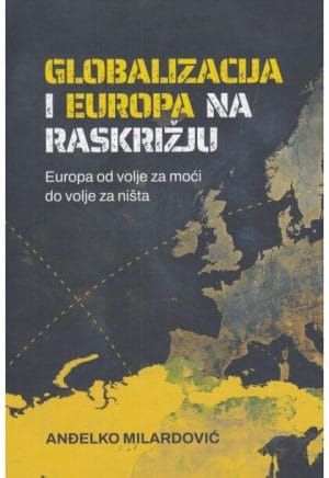 Naslovnica knjige GLOBALIZACIJA I EUROPA NA RASKRIŽJU: Europa od volje za moći do volje za ništa - Anđelko Milardović