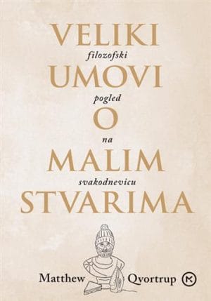 Naslovnica knjige VELIKI UMOVI O MALIM STVARIMA: Filozofski pogled na svakodnevicu - Matthew Qvortrup