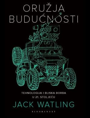 Naslovnica knjige ORUŽJA BUDUĆNOSTI: Tehnologija i bliska borba u 21. stoljeću - Jack Watling