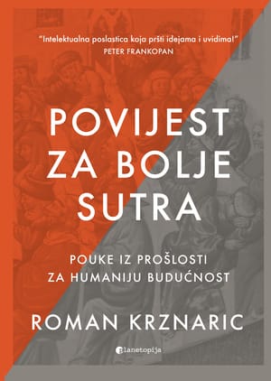 Naslovnica knjige POVIJEST ZA BOLJE SUTRA: Pouke iz prošlosti za humaniju budućnost - Roman Krznarić