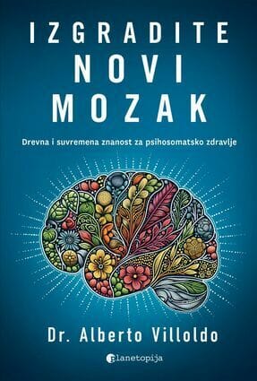 Naslovnica knjige Izgradite novi mozak: Drevna i suvremena znanost za psihosomatsko zdravlje - Alberto Villoldo