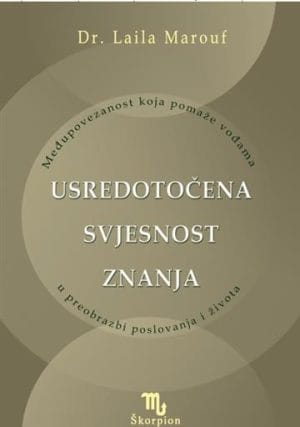 Usredotočena svjesnost Naslovnica knjige USREDOTOČENA SVJESNOST ZNANJA: Međupovezanost koja pomaže vođama u preobrazbi poslovanja i života - Laila Marouf