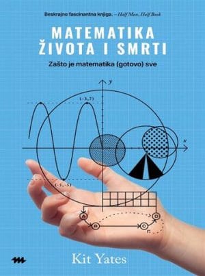 Naslovnica knjige MATEMATIKA ŽIVOTA I SMRTI: Zašto je matematika (gotovo) sve - Kit Yates